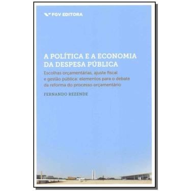 Imagem de a Política e a Economia Da Despesa Pública - Escolhas Orçamentárias, Ajuste Fiscal e Gestão Pública