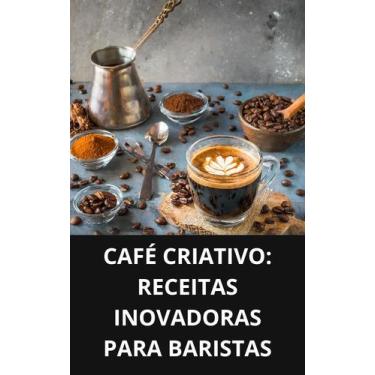 Imagem de Livro Café Criativo Receitas Inovadoras para Baristas