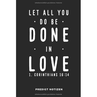 Imagem de Let All You Do Be Done In Love 1. Corinthians 16:14 Predigt Notizen: 6x9 Notizbuch (Handtaschenformat) Platz für 50 Predigten, Bibelverse, Prediger, ... festgehalten! Perfekter Gottesdienstbegleiter