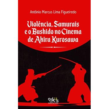 Imagem de Violência, Samurais e o Bushido no Cinema de Akira Kurosawa