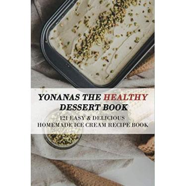 Imagem de Yonanas The Healthy Dessert Book: 121 Easy & Delicious Homemade Ice Cream Recipe Book: Frozen Treats