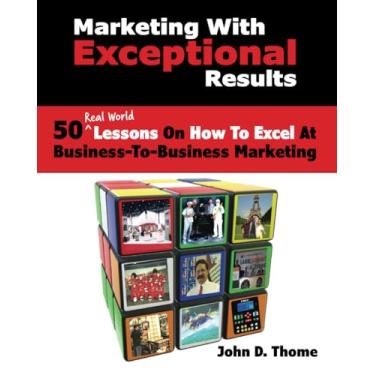 Imagem de Marketing with Exceptional Results: 50 Real Life Lessons on How to Excel in Business-to-Business Marketing