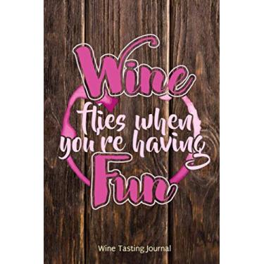 Imagem de Wine Flies When You're Having Fun Wine Tasting Journal: Wine Lovers Gift Notebook and Diary to Record Notes and Reviews