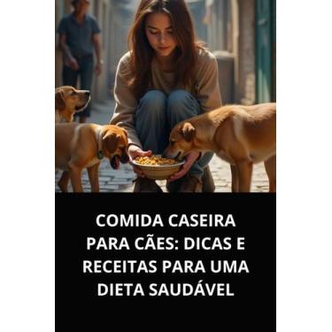 Imagem de Livro Comida Caseira para Cães Dicas e Receitas para uma Dieta Saudáve