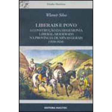 Imagem de Liberais E Povo : A Construção Da Hegemonia Liberal-Moderada Na Província De Minas Gerais (1830-1834