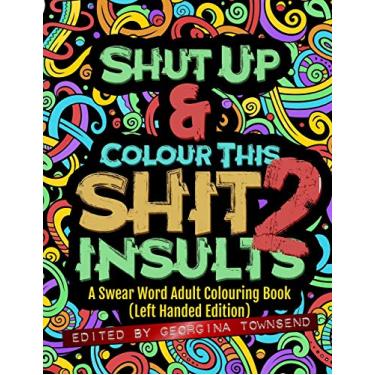 Imagem de Shut Up & Colour This Shit 2: INSULTS (Left-Handed Edition)): A Swear Word Adult Colouring Book