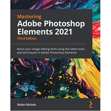 Imagem de Mastering Adobe Photoshop Elements 2021 - Third Edition: Boost your image-editing skills using the latest tools and techniques in Adobe Photoshop Elements