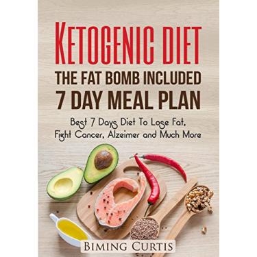 Imagem de Ketogenic Diet: The Fat Bomb Included 7 Day Meal Plan Best 7 Days Diet For Super Effective Weight Loss, Starving Cancer Cells To Death And Even Fighting ... Loss, Fat Loss, Meal Plan) (English Edition)
