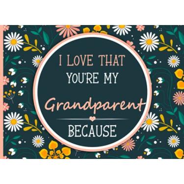 Imagem de I Love That You're My Grandparent Because: Fill In The Blank Story Book Gift Using Prompts Journal for Grandparent, Things I Love About You Book for ... Or Just To Show Grandparent You Love Him!