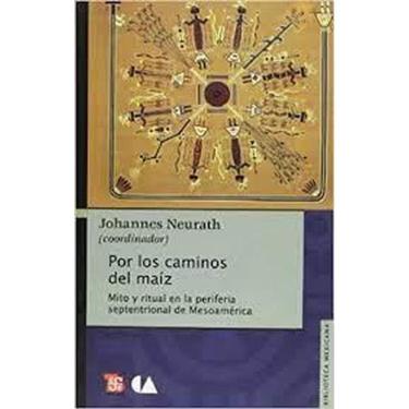 Imagem de Por Los Caminos Del Maíz Mito Y Ritual En La Periferia Septentrional De Mesoamérica