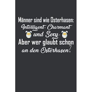 Imagem de Männer sind wie Osterhasen: Intelligent, Charmant und Sexy. Aber wer glaubt schon an den Osterhasen?: Ostern Notizbuch - Ostern Geschenk für ... Osterneste mit Ostereier | Geschenk zu Ostern