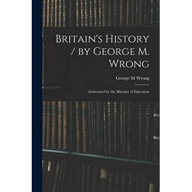 Imagem de Britain's History / by George M. Wrong; Authorized by the Minister of Education