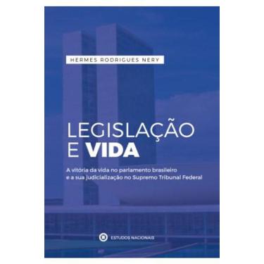 Imagem de Legislacao E Vida-A Vitoria Da Vida No Parlamento Brasileiro E A Sua Judicializacao No Supremo Tribunal Federal
