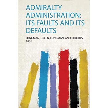 Imagem de Admiralty Administration: Its Faults and Its Defaults