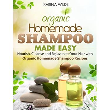 Imagem de Homemade Shampoo Made Easy: Nourish, Cleanse and Rejuvenate Your Hair with Organic Homemade Shampoo Recipes (English Edition)