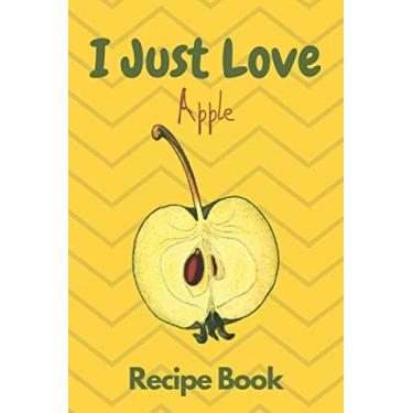 Imagem de I Just Love Apple Recipe Book: Make Your Own Cookbook - Lined Recipe Book Journal For Your Best Recipes - Organizer For Recipes - You Can Use It As Meals Planner Notebook