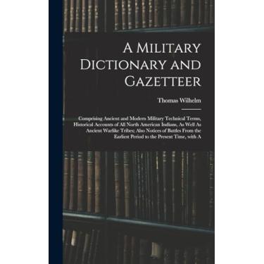 Imagem de A Military Dictionary and Gazetteer: Comprising Ancient and Modern Military Technical Terms, Historical Accounts of All North American Indians, As ... Earliest Period to the Present Time, with a