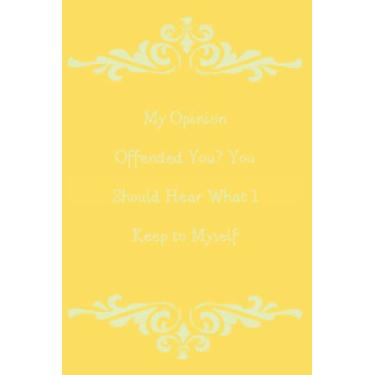Imagem de My Opinion Offended You? You Should Hear What I Keep to Myself: qoutes notebook,journal,Lined notebook size 6"x"9 pages 120