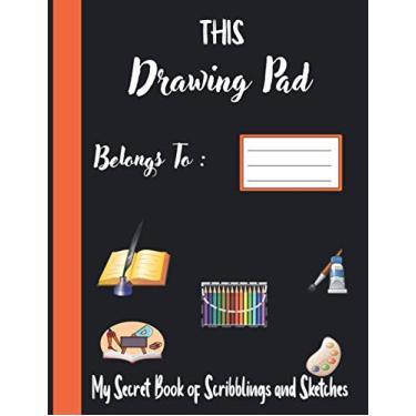 Imagem de This Drawing Pad Belongs to ______! My Secret Book of Scribblings and Sketches: sketch pad for kids, Great Art Supplies and Sketch Book Gifts for ... Painting, or Doodling For Kids Creativity