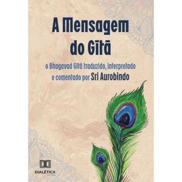 Imagem de A Mensagem do Gita: o Bhagavad Gita traduzido, interpretado e comentado por Sri Aurobindo - Portuguê