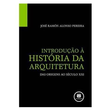 Imagem de Livro - Introdução à História da Arquitetura: das Origens ao Século XXI - José Ramón Alonso Pereira