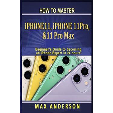 Imagem de How to Master iPhone 11, 11 Pro & 11 pro Max For Beginners: A Beginners Guide to becoming an iPhone Expert in 24 hours!