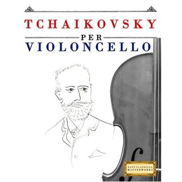 Imagem de Tchaikovsky per Violoncello: 10 Pezzi Facili per Violoncello Libro per Principianti (Italian Edition)