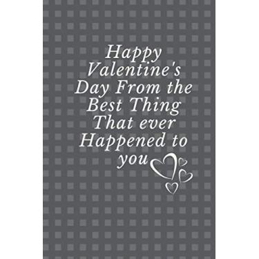 Imagem de Happy Valentine's Day From the Best Thing That ever Happened to you: The perfect Gift for Valentine's Day | Funny Notebook - Size (6 x 9 inches) - Happy Valentine's Day Notebook/Journal