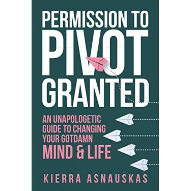 Imagem de Permission to Pivot Granted: An Unapologetic Guide to Changing Your Gotdamn Mind & Life