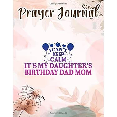 Imagem de Prayer Journal I Can't Keep Calm It's My Daughter's Birthday Dad Mom Nice: Spiral Prayer Journal, Give Me Jesus Journal, Christian Women Gifts, Sistergirl Devotions