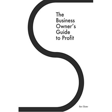 Imagem de The Business Owner's Guide to Profit: Discover 25 Strategies You Must Apply to Double Your NET Profits Without Trading More Time, Money, Ruining Any More Relationships or Barstardizing Your Purpose: 1