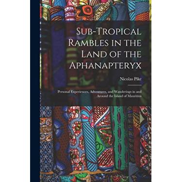 Imagem de Sub-Tropical Rambles in the Land of the Aphanapteryx: Personal Experiences, Adventures, and Wanderings in and Around the Island of Mauritius