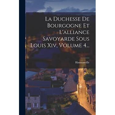 Imagem de La Duchesse De Bourgogne Et L'alliance Savoyarde Sous Louis Xiv, Volume 4...