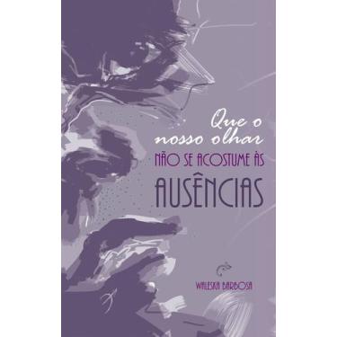 Imagem de Livro - Que o nosso olhar não se acostume às ausências
