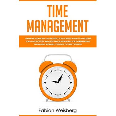Imagem de Time Management: Learn the Strategies and Secrets of Successful People to Increase your Productivity and Stop Procrastinating for Entrepreneurs, Managers, Workers, Students, Olympic Athletes
