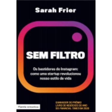 Imagem de Sem Filtro- Os Bastidores Do Instagram- Como Uma Startup Revolucionou Nosso Estilo De Vida