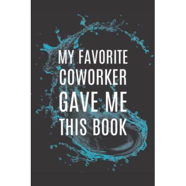 Imagem de Coworker Gift - My Favorite Coworker Gave Me This Book: Office Lined Blank Notebook Journal With Funny Sayings and Sarcastic Humor Quotes | Colleague Gag Gifts | Black Blue Water Splash Cover