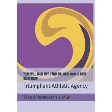 Imagem de Your Will Your Way, Faith Walking: Book of RUTH Bible Study: Triumphant Athletic Agency
