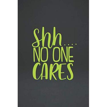 Imagem de SHH.. NO ONE CARES: Funny Sarcastic Quotes Cover Lined Notebook Journal (N Like Notebook)