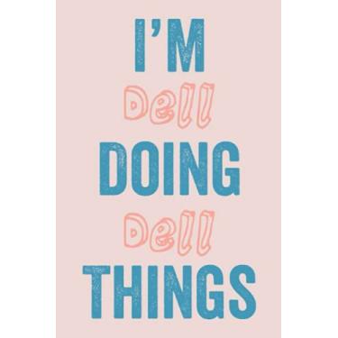 Imagem de I'M Dell Doing Dell Things: Notebook Gift, Dell name gifts, customized Journal Gift for Dell, Gift Idea for Dell, 120 Pages