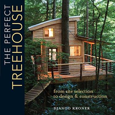 Imagem de The Perfect Treehouse: From Site Selection to Design & Construction (English Edition)