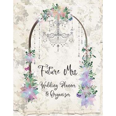 Imagem de Future Mrs. Wedding Planner & Organizer: Vintage Chic Large Wedding Planning Organizer with detailed worksheets, budget planner, guest lists, seating charts, checklists and more.