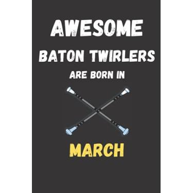 Imagem de Awesome Baton Twirlers Are Born In March : Baton Twirling journal notebook to write: Lined notebook 6×9 in 15.24×22.86 cm 120 pages/birthday gift/diary/Notebook for girls;women and kids