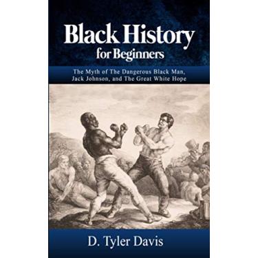 Imagem de Black History for Beginners: The Myth of The Dangerous Black Man, Jack Johnson, and The Great White Hope: 3