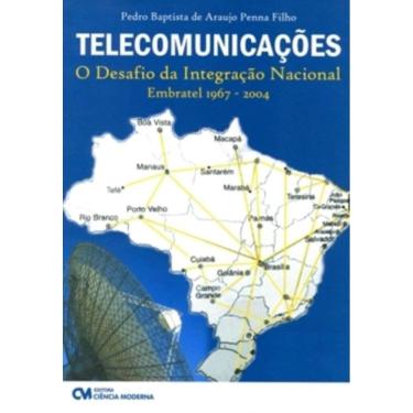 Imagem de Telecomunicacoes - O Desafio Da Integracao Nacional (Embratel 1967- 2004)