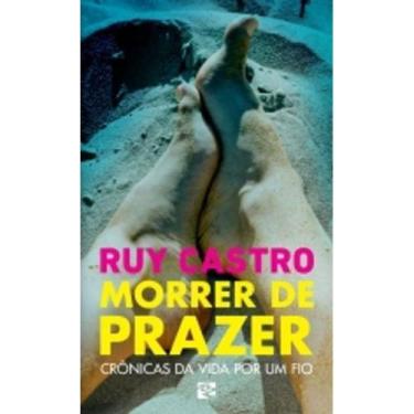 Imagem de Livro: Morrer de Prazer Autor: Ruy Castro (Novo, Lacrado) - Foz