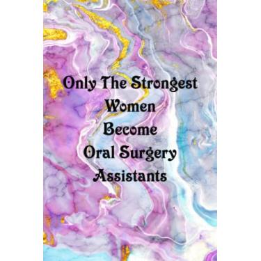 Imagem de Only The Strongest Women Become Oral Surgery Assistants: Funny Coworker Notebooks (Funny Office Journal)- 6x9 inches, 120 Lined Pages.