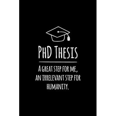 Imagem de PhD Thesis. A great step for me, an irrelevant step for humanity: Notizbuch für PhD-Kandidaten | Doktoranten | 120 Seiten Gepunktet (ca. DIN A5) | ... | Geschenkidee für PhD-Studenten