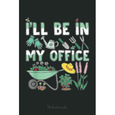 Imagem de Funny Gardener Garden Graphic Design - I'LL Be In My Office Notebook: Funny Notebook Gift - Lined Journal 6x9 inches - Funny Gifts For Co-workers, Friends and Family