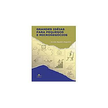 Grandes Idéias para Pequenos e Micronegócios - Siqueira, Carlos Aquiles - 9788574902708